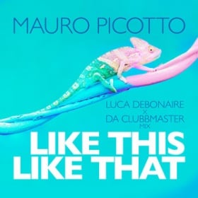 MAURO PICOTTO - LIKE THIS LIKE THAT (LUCA DEBONAIRE X DA CLUBBMASTER REMIX)